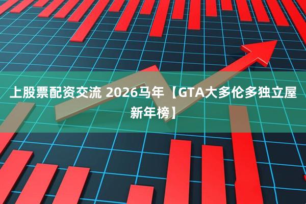 上股票配资交流 2026马年【GTA大多伦多独立屋新年榜】